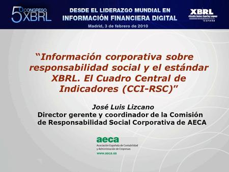 Madrid, 3 de febrero de 2010 Información corporativa sobre responsabilidad social y el estándar XBRL. El Cuadro Central de Indicadores (CCI-RSC) José Luis.