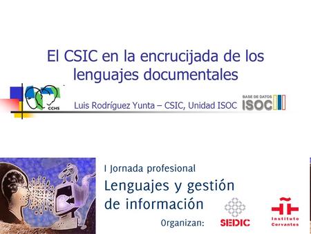 El CSIC en la encrucijada de los lenguajes documentales Luis Rodríguez Yunta – CSIC, Unidad ISOC.