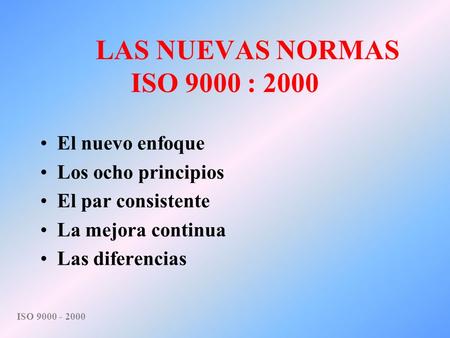 LAS NUEVAS NORMAS ISO 9000 : 2000 El nuevo enfoque Los ocho principios