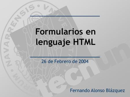 Fernando Alonso Blázquez Formularios en lenguaje HTML 26 de Febrero de 2004.