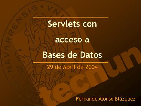 Fernando Alonso Blázquez Servlets con acceso a Bases de Datos 29 de Abril de 2004.