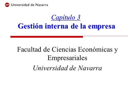 Capítulo 3 Gestión interna de la empresa Facultad de Ciencias Económicas y Empresariales Universidad de Navarra.