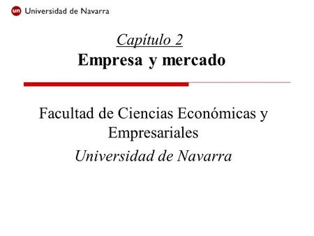 Capítulo 2 Empresa y mercado Facultad de Ciencias Económicas y Empresariales Universidad de Navarra.