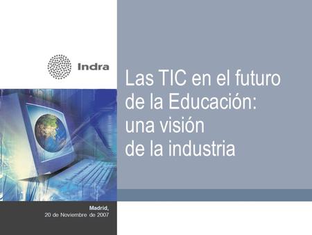 Madrid, 20 de Noviembre de 2007 Las TIC en el futuro de la Educación: una visión de la industria.