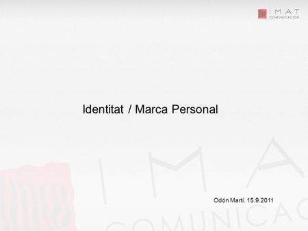 EMPRESA Y REDES SOCIALES, Construyendo tu éxito en 2.0 Identitat / Marca Personal Odón Martí. 15.9.2011.