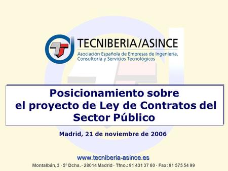 Posicionamiento sobre el proyecto de Ley de Contratos del Sector Público Madrid, 21 de noviembre de 2006 www.tecniberia-asince.es Montalbán, 3 · 5º Dcha.