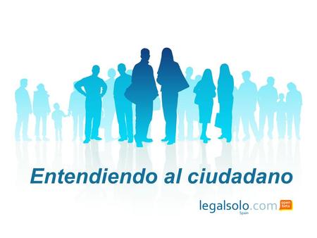 Entendiendo al ciudadano. ¿legalsolo.com? Servicio información legal on-line.
