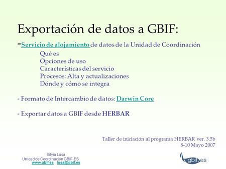 Silvia Lusa Unidad de Coordinación GBIF-ES   Exportación de datos a GBIF: - Servicio de alojamiento de datos.
