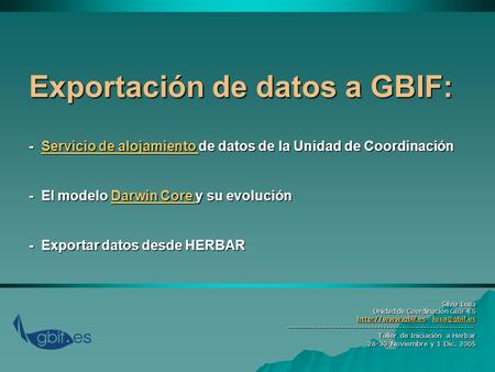 Exportación de datos a GBIF: - Servicio de alojamiento de datos de la Unidad de Coordinación - El modelo Darwin Core y su evolución - Exportar datos desde.