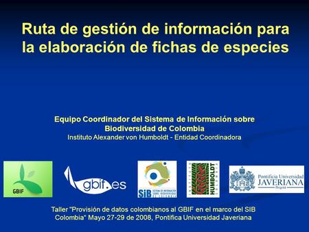 Ruta de gestión de información para la elaboración de fichas de especies Equipo Coordinador del Sistema de Información sobre Biodiversidad de Colombia.
