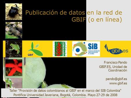 Publicación de datos en la red de GBIF (o en línea) Francisco Pando GBIF.ES, Unidad de Coordinación  Taller Provisión de datos.