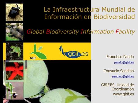 La Infraestructura Mundial de Información en Biodiversidad Global Biodiversity Information Facility Francisco Pando Consuelo Sendino
