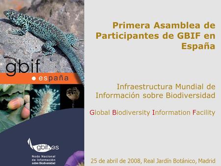 Primera Asamblea de Participantes de GBIF en España Infraestructura Mundial de Información sobre Biodiversidad Global Biodiversity Information Facility.