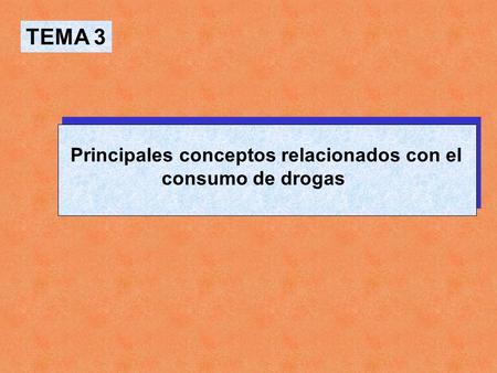 TEMA 3 Principales conceptos relacionados con el consumo de drogas.