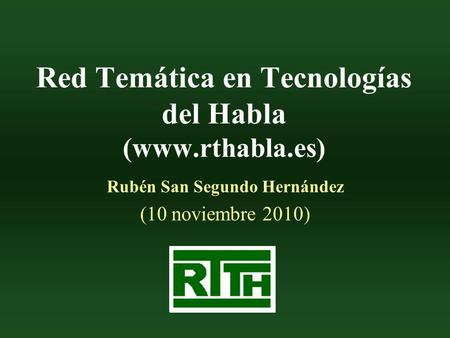 Red Temática en Tecnologías del Habla (www.rthabla.es) Rubén San Segundo Hernández (10 noviembre 2010)