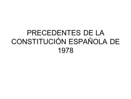 PRECEDENTES DE LA CONSTITUCIÓN ESPAÑOLA DE 1978