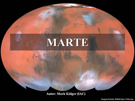 MARTE Autor: Mark Kidger (IAC) Imagen de fondo: Hubble Space Telescope.