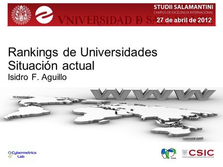 Rankings de Universidades Situación actual Isidro F. Aguillo 27 de abril de 2012.