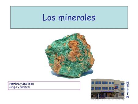 Los minerales Nombre y apellidos: Grupo y número:.