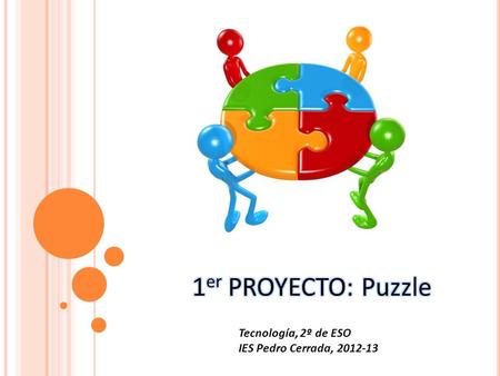 1er PROYECTO: Puzzle Tecnología, 2º de ESO IES Pedro Cerrada, 2012-13.