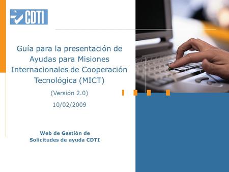Guía para la presentación de Ayudas para Misiones Internacionales de Cooperación Tecnológica (MICT) (Versión 2.0) 10/02/2009 Web de Gestión de Solicitudes.