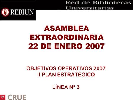 ASAMBLEA EXTRAORDINARIA 22 DE ENERO 2007 OBJETIVOS OPERATIVOS 2007 II PLAN ESTRATÉGICO LÍNEA Nº 3.