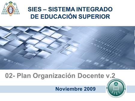 02- Plan Organización Docente v.2 Noviembre 2009 SIES – SISTEMA INTEGRADO DE EDUCACIÓN SUPERIOR.