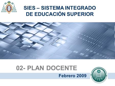 02- PLAN DOCENTE Febrero 2009 SIES – SISTEMA INTEGRADO DE EDUCACIÓN SUPERIOR.