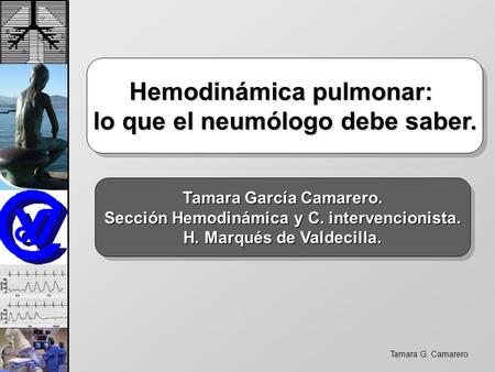 Tamara G. Camarero Hemodinámica pulmonar: lo que el neumólogo debe saber. Hemodinámica pulmonar: lo que el neumólogo debe saber. Tamara García Camarero.
