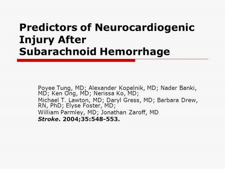 Predictors of Neurocardiogenic Injury After Subarachnoid Hemorrhage Poyee Tung, MD; Alexander Kopelnik, MD; Nader Banki, MD; Ken Ong, MD; Nerissa Ko, MD;