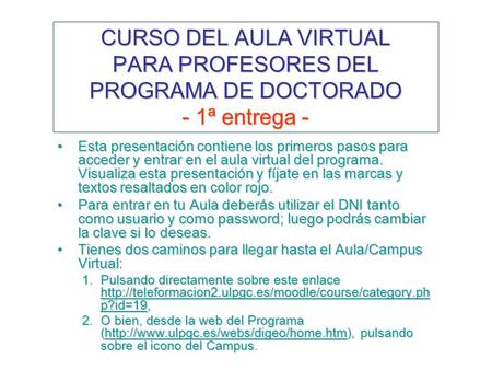 CURSO DEL AULA VIRTUAL PARA PROFESORES DEL PROGRAMA DE DOCTORADO - 1ª entrega - Esta presentación contiene los primeros pasos para acceder y entrar en.