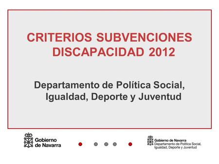 CRITERIOS SUBVENCIONES DISCAPACIDAD 2012 Departamento de Política Social, Igualdad, Deporte y Juventud.