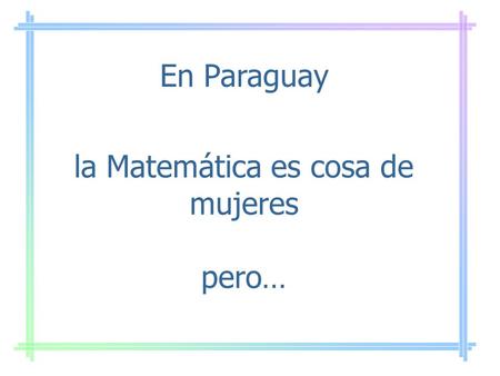 La Matemática es cosa de mujeres En Paraguay pero…