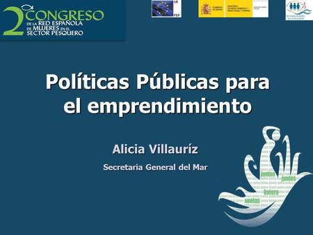 Políticas Públicas para el emprendimiento Alicia Villauríz Secretaria General del Mar.