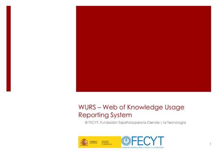 WURS – Web of Knowledge Usage Reporting System © FECYT. Fundación Española para la Ciencia y la Tecnología 1.