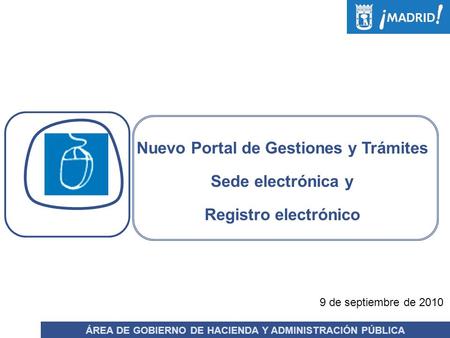 Julio de 2010 Nuevo Portal de Gestiones y Trámites Sede electrónica y Registro electrónico ÁREA DE GOBIERNO DE HACIENDA Y ADMINISTRACIÓN PÚBLICA 9 de septiembre.