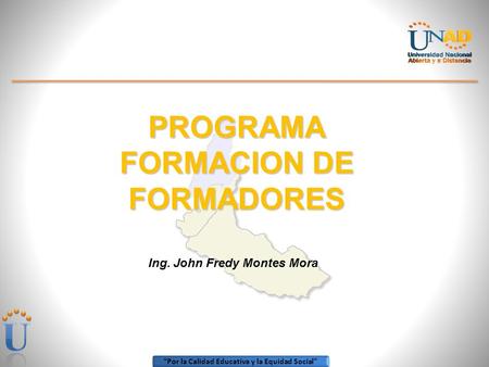 Por la Calidad Educativa y la Equidad Social PROGRAMA FORMACION DE FORMADORES Ing. John Fredy Montes Mora.