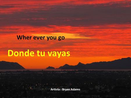 Wher ever you go Donde tu vayas Artista : Bryan Adams.