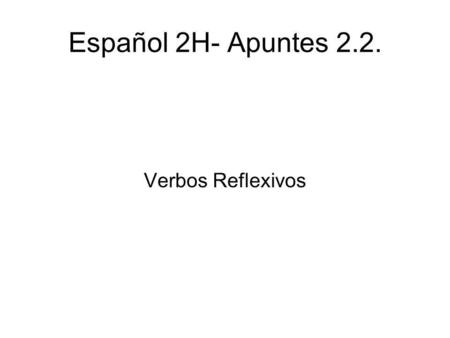 Español 2H- Apuntes 2.2. Verbos Reflexivos.