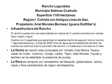 Rancho Lagunetas Municipio Sabinas Coahuila Superficie 1100 Hectareas Region I Colinda con Antigua Linea de Gas. Propietario; Ariel Morales Bermea ( Iguana.