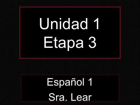 Unidad 1 Etapa 3 Español 1 Sra. Lear. la abuela grandmother.