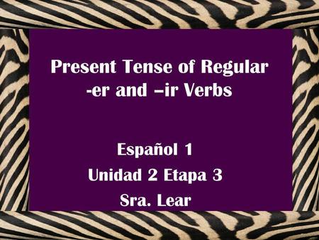Present Tense of Regular -er and –ir Verbs Español 1 Unidad 2 Etapa 3 Sra. Lear.