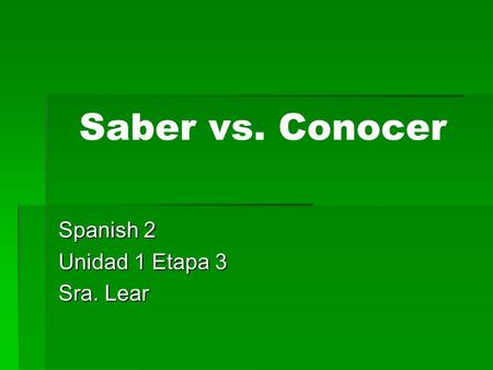 Saber vs. Conocer Spanish 2 Unidad 1 Etapa 3 Sra. Lear.