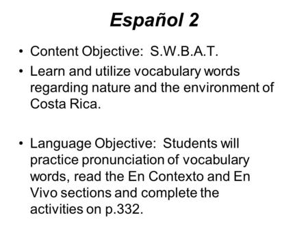 Español 2 Content Objective: S.W.B.A.T. Learn and utilize vocabulary words regarding nature and the environment of Costa Rica. Language Objective: Students.