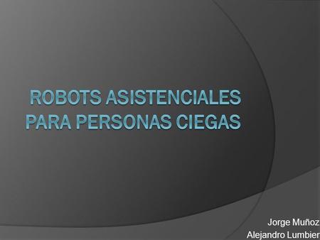 Jorge Muñoz Alejandro Lumbier. InvigBot (pfc en UMA) Función: Lazarillo Robot Móvil: Tres patas Sonar (ultrasonidos) Capacidades: Movimiento Autónomo.