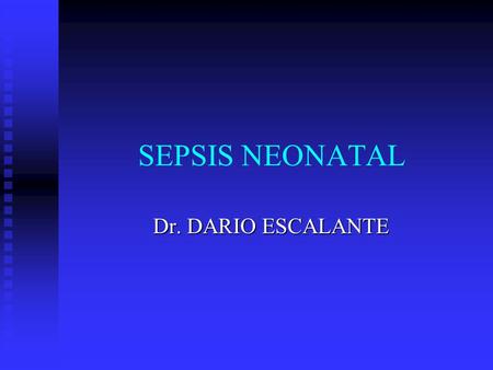SEPSIS NEONATAL Dr. DARIO ESCALANTE.