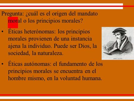 Pregunta: ¿cuál es el origen del mandato moral o los principios morales? Éticas heterónomas: los principios morales provienen de una instancia ajena la.