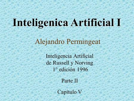 Inteligenica Artificial I Alejandro Permingeat Inteligencia Artificial de Russell y Norving 1° edición 1996 Parte II Capítulo V.