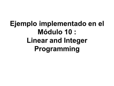 Ejemplo implementado en el Módulo 10 : Linear and Integer Programming