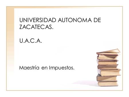 UNIVERSIDAD AUTONOMA DE ZACATECAS. U.A.C.A.